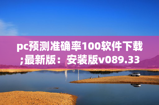 pc预测准确率100软件下载;最新版：安装版v089.337