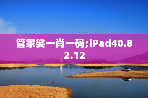 管家娑一肖一码;iPad40.82.12