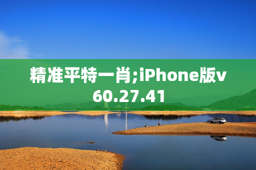 精准平特一肖;iPhone版v60.27.41