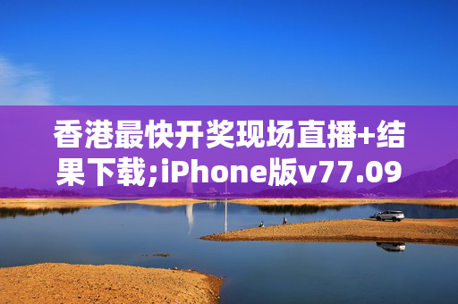 香港最快开奖现场直播+结果下载;iPhone版v77.09.94