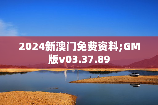 2024新澳门免费资料;GM版v03.37.89