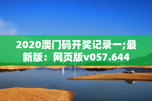 2020澳门码开奖记录一;最新版：网页版v057.644