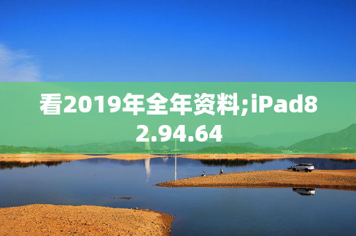 看2019年全年资料;iPad82.94.64