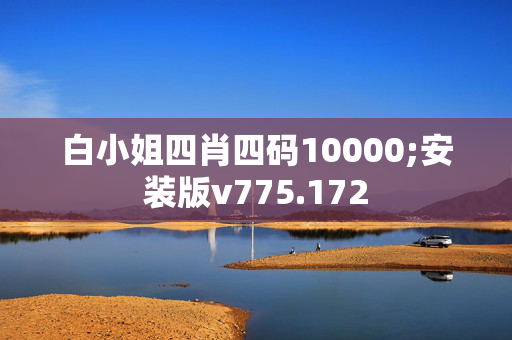 白小姐四肖四码10000;安装版v775.172