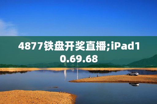 4877铁盘开奖直播;iPad10.69.68