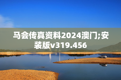 马会传真资料2024澳门;安装版v319.456