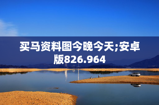 买马资料图今晚今天;安卓版826.964