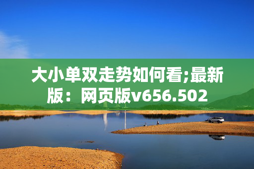 大小单双走势如何看;最新版：网页版v656.502