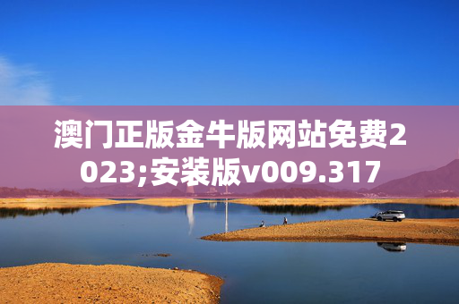 澳门正版金牛版网站免费2023;安装版v009.317