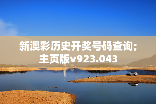 新澳彩历史开奖号码查询;主页版v923.043