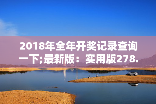 2018年全年开奖记录查询一下;最新版：实用版278.113