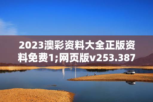 2023澳彩资料大全正版资料免费1;网页版v253.387