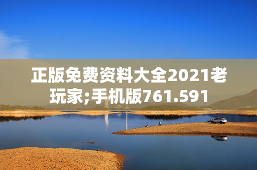 正版免费资料大全2021老玩家;手机版761.591