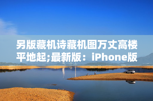 另版藏机诗藏机图万丈高楼平地起;最新版：iPhone版v30.31.50