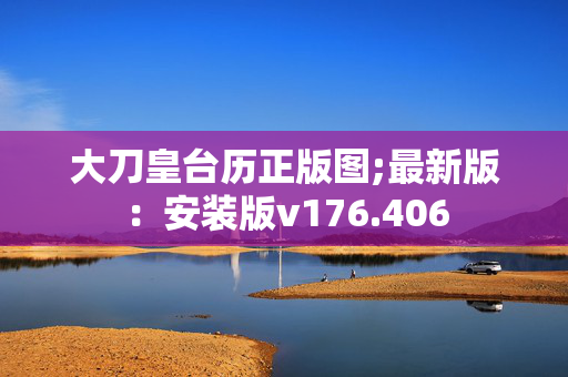 大刀皇台历正版图;最新版：安装版v176.406