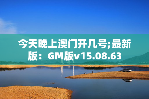 今天晚上澳门开几号;最新版：GM版v15.08.63