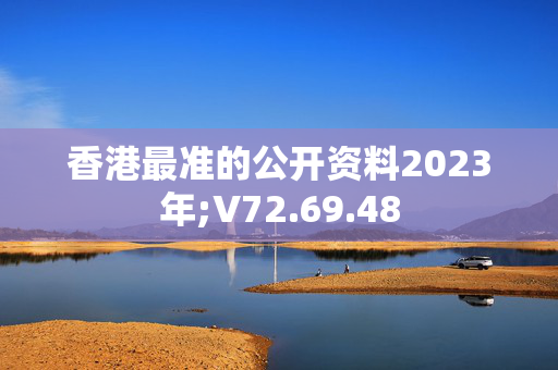 香港最准的公开资料2023年;V72.69.48