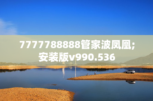 7777788888管家波凤凰;安装版v990.536