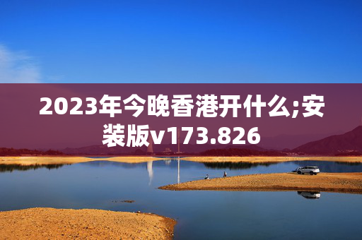 2023年今晚香港开什么;安装版v173.826