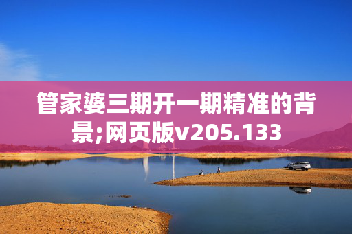 管家婆三期开一期精准的背景;网页版v205.133