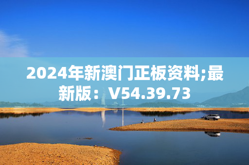 2024年新澳门正板资料;最新版：V54.39.73