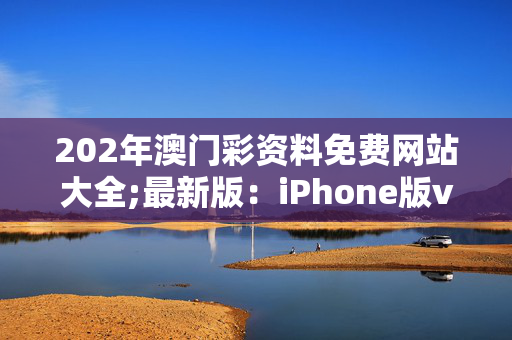 202年澳门彩资料免费网站大全;最新版：iPhone版v70.78.48