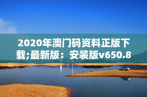 2020年澳门码资料正版下载;最新版：安装版v650.828