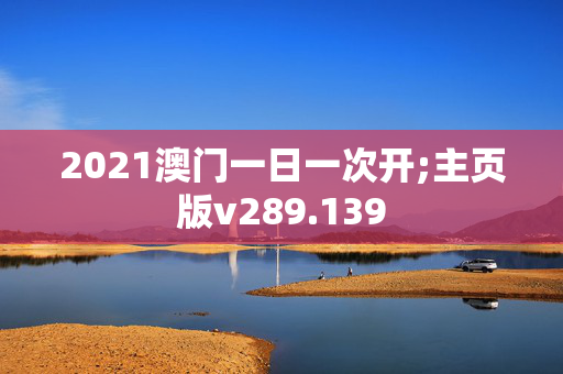 2021澳门一日一次开;主页版v289.139