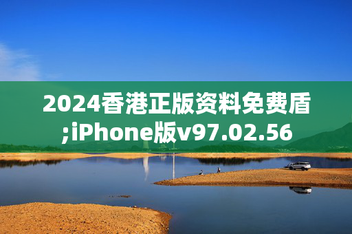 2024香港正版资料免费盾;iPhone版v97.02.56