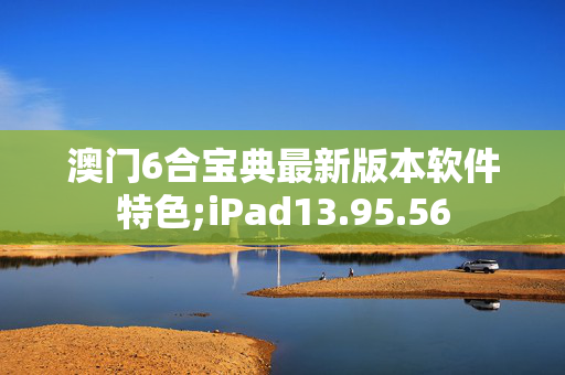 澳门6合宝典最新版本软件特色;iPad13.95.56