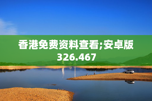 香港免费资料查看;安卓版326.467