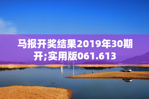 马报开奖结果2019年30期开;实用版061.613