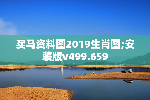 买马资料图2019生肖图;安装版v499.659