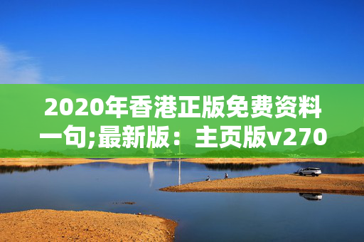 2020年香港正版免费资料一句;最新版：主页版v270.537