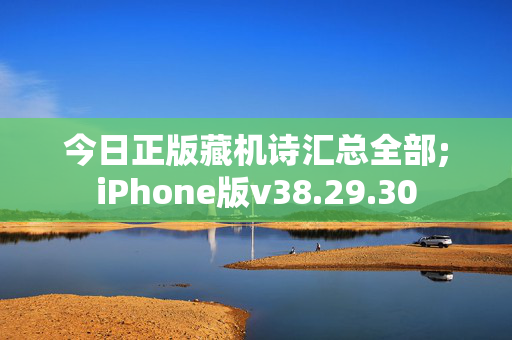 今日正版藏机诗汇总全部;iPhone版v38.29.30