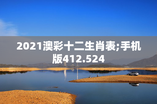 2021澳彩十二生肖表;手机版412.524