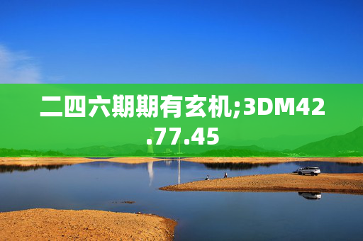 二四六期期有玄机;3DM42.77.45