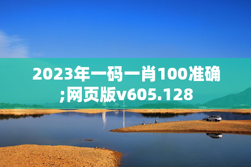 2023年一码一肖100准确;网页版v605.128