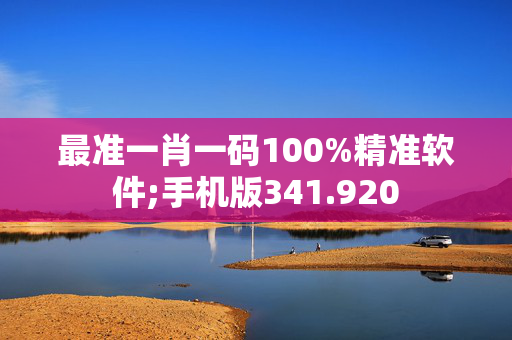 最准一肖一码100%精准软件;手机版341.920