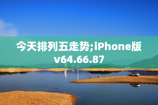 今天排列五走势;iPhone版v64.66.87