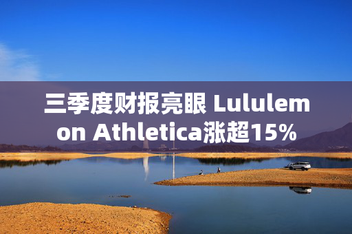 三季度财报亮眼 Lululemon Athletica涨超15%