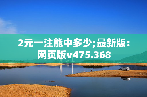 2元一注能中多少;最新版：网页版v475.368