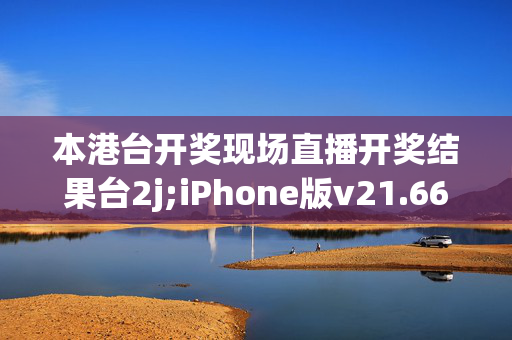 本港台开奖现场直播开奖结果台2j;iPhone版v21.66.16