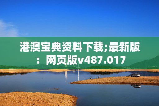 港澳宝典资料下载;最新版：网页版v487.017