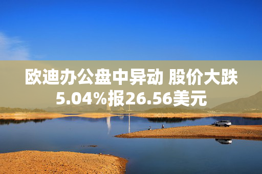 欧迪办公盘中异动 股价大跌5.04%报26.56美元