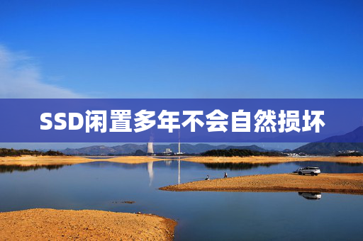 SSD闲置多年不会自然损坏