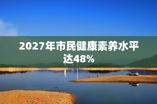 2027年市民健康素养水平达48%