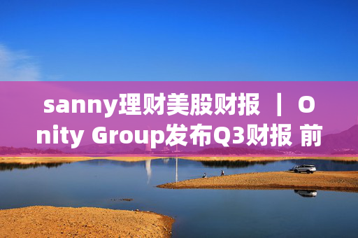 sanny理财美股财报 ｜ Onity Group发布Q3财报 前三季度累计净利润6200.00万美元