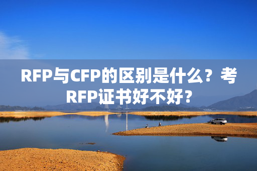 RFP与CFP的区别是什么？考RFP证书好不好？