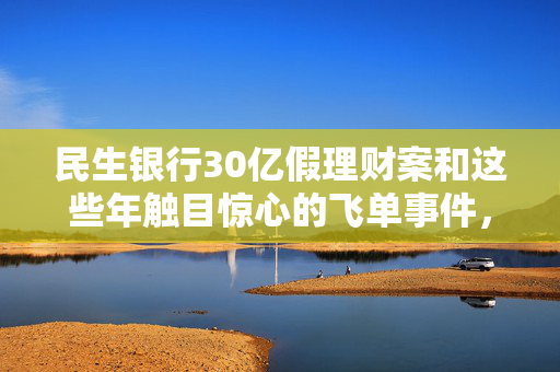 民生银行30亿假理财案和这些年触目惊心的飞单事件，其实它们都有一个共性！